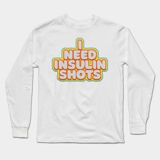 I Need Insulin Shots Long Sleeve T-Shirt